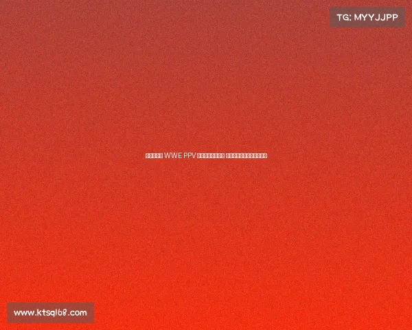 激情澎湃的 WWE PPV 赛事时间安排指南 带您走进摔跤世界巅峰时刻